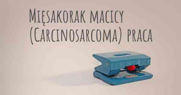 Mięsakorak macicy (Carcinosarcoma) praca