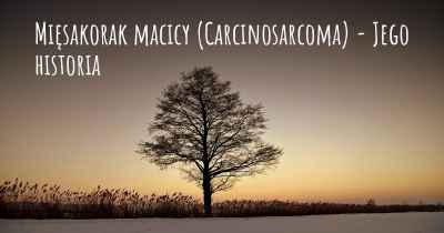 Mięsakorak macicy (Carcinosarcoma) - Jego historia