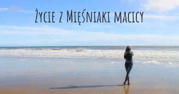 Życie z Mięśniaki macicy