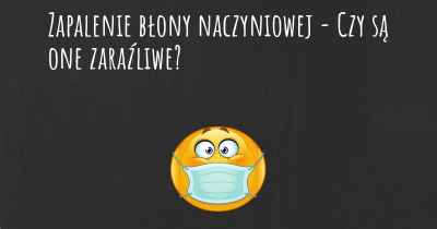 Zapalenie błony naczyniowej - Czy są one zaraźliwe?