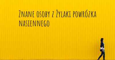 Znane osoby z Żylaki powrózka nasiennego