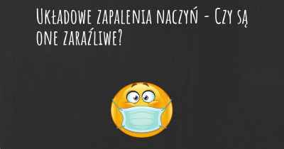 Układowe zapalenia naczyń - Czy są one zaraźliwe?