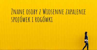 Znane osoby z Wiosenne zapalenie spojówek i rogówki