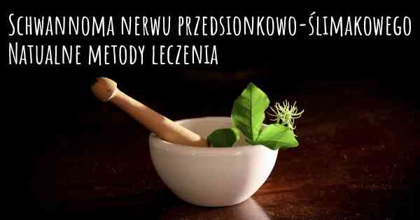 Schwannoma nerwu przedsionkowo-ślimakowego Natualne metody leczenia