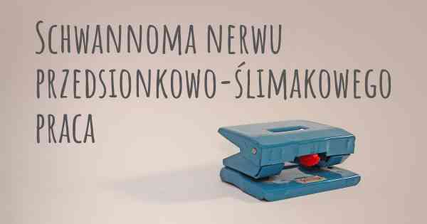 Schwannoma nerwu przedsionkowo-ślimakowego praca
