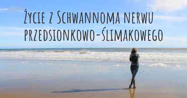 Życie z Schwannoma nerwu przedsionkowo-ślimakowego