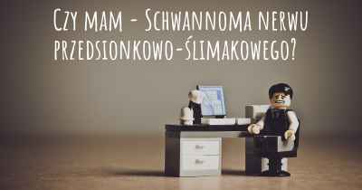 Czy mam - Schwannoma nerwu przedsionkowo-ślimakowego?