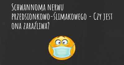 Schwannoma nerwu przedsionkowo-ślimakowego - Czy jest ona zaraźliwa?