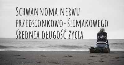 Schwannoma nerwu przedsionkowo-ślimakowego średnia długość życia