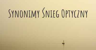 Synonimy Śnieg Optyczny