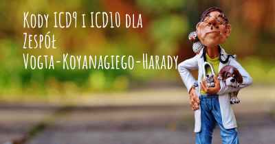Kody ICD9 i ICD10 dla Zespół Vogta-Koyanagiego-Harady