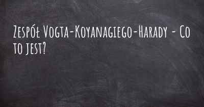 Zespół Vogta-Koyanagiego-Harady - Co to jest?
