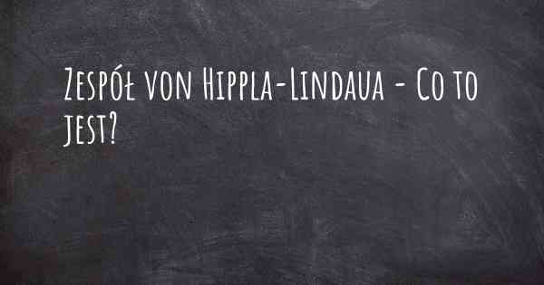 Zespół von Hippla-Lindaua - Co to jest?