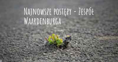 Najnowsze postępy - Zespół Waardenburga