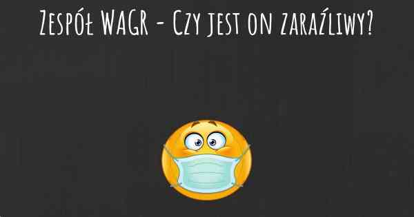 Zespół WAGR - Czy jest on zaraźliwy?