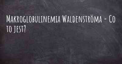 Makroglobulinemia Waldenströma - Co to jest?