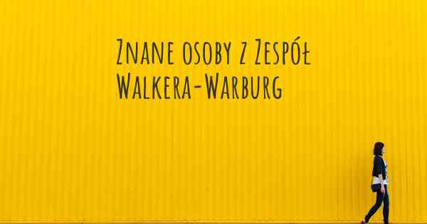 Znane osoby z Zespół Walkera-Warburg