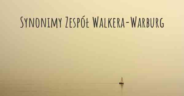 Synonimy Zespół Walkera-Warburg