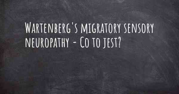 Wartenberg's migratory sensory neuropathy - Co to jest?
