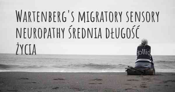 Wartenberg's migratory sensory neuropathy średnia długość życia