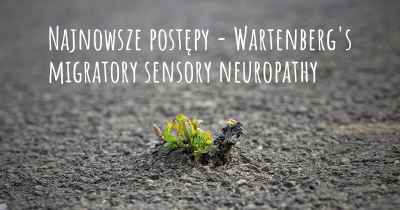 Najnowsze postępy - Wartenberg's migratory sensory neuropathy