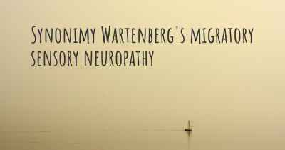 Synonimy Wartenberg's migratory sensory neuropathy