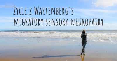 Życie z Wartenberg's migratory sensory neuropathy