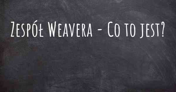 Zespół Weavera - Co to jest?