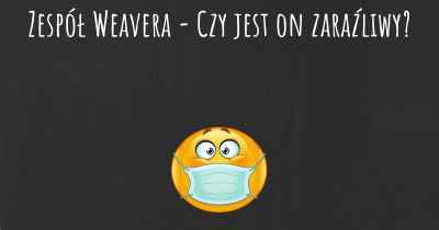 Zespół Weavera - Czy jest on zaraźliwy?