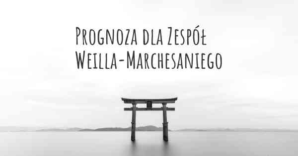 Prognoza dla Zespół Weilla-Marchesaniego