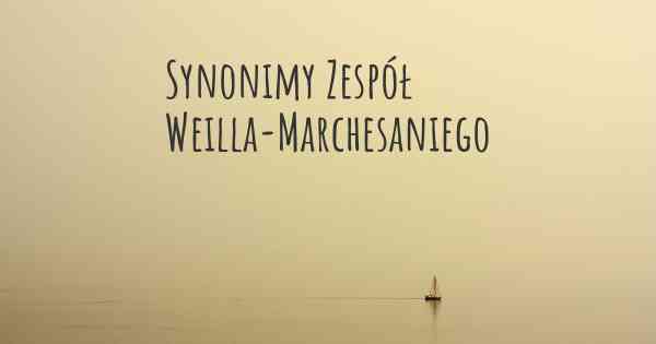 Synonimy Zespół Weilla-Marchesaniego