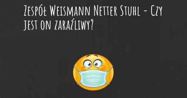 Zespół Weismann Netter Stuhl - Czy jest on zaraźliwy?