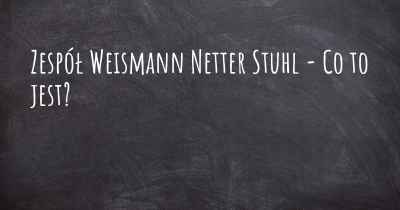 Zespół Weismann Netter Stuhl - Co to jest?