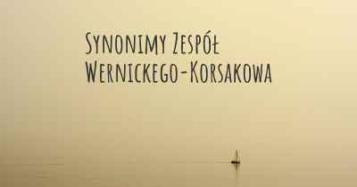 Synonimy Zespół Wernickego-Korsakowa