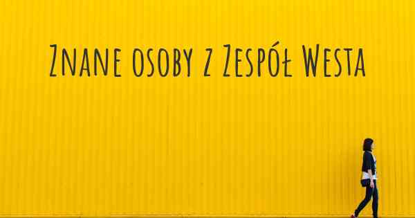 Znane osoby z Zespół Westa