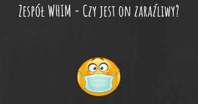 Zespół WHIM - Czy jest on zaraźliwy?