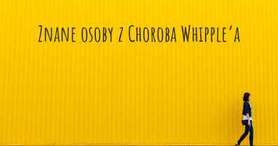 Znane osoby z Choroba Whipple’a