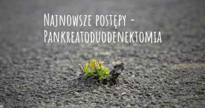 Najnowsze postępy - Pankreatoduodenektomia