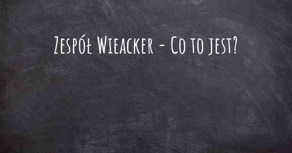 Zespół Wieacker - Co to jest?