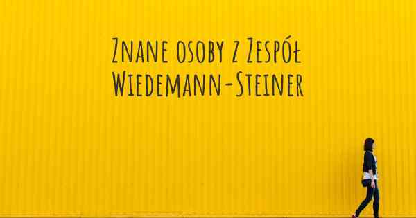 Znane osoby z Zespół Wiedemann-Steiner