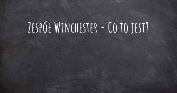 Zespół Winchester - Co to jest?