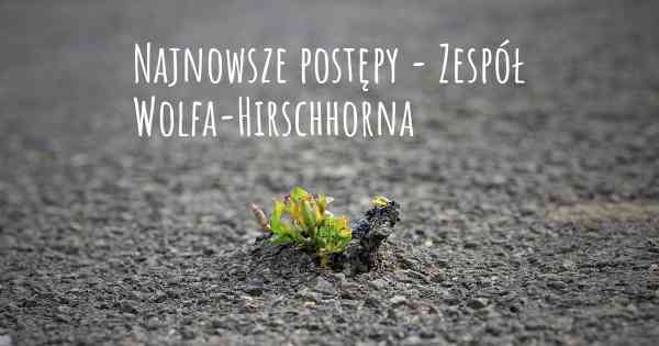 Najnowsze postępy - Zespół Wolfa-Hirschhorna