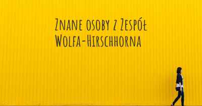 Znane osoby z Zespół Wolfa-Hirschhorna