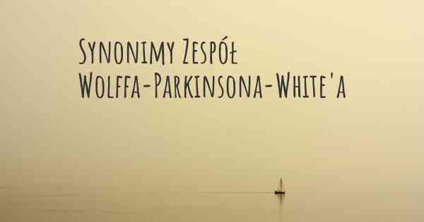 Synonimy Zespół Wolffa-Parkinsona-White'a