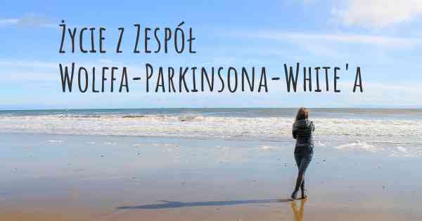 Życie z Zespół Wolffa-Parkinsona-White'a