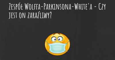 Zespół Wolffa-Parkinsona-White'a - Czy jest on zaraźliwy?