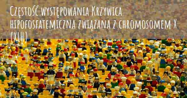 Częstość występowania Krzywica hipofosfatemiczna związana z chromosomem X (XLH)