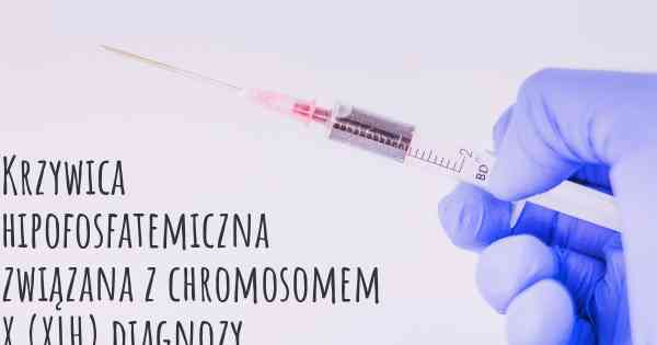 Krzywica hipofosfatemiczna związana z chromosomem X (XLH) diagnozy
