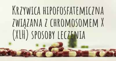 Krzywica hipofosfatemiczna związana z chromosomem X (XLH) sposoby leczenia