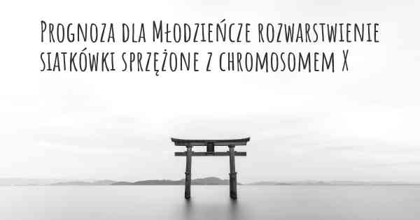 Prognoza dla Młodzieńcze rozwarstwienie siatkówki sprzężone z chromosomem X